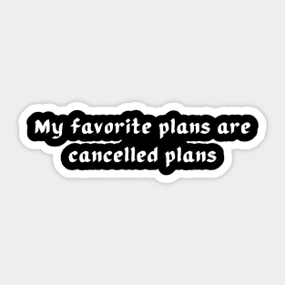 My favorite plans are cancelled plans Sticker